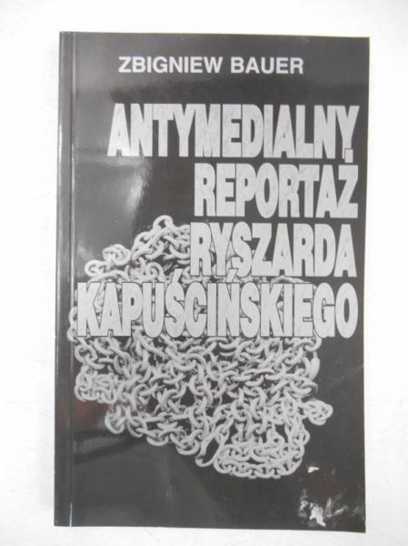 Bauer Zbigniew - Antymedialny reportaż Ryszarda Kapuścińskiego