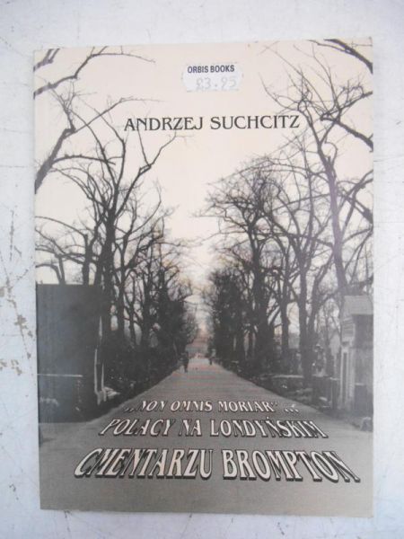 Suchcitz Andrzej - "Non omnis moriar..." Polacy na Londyńskim cmentarzu Brompton
