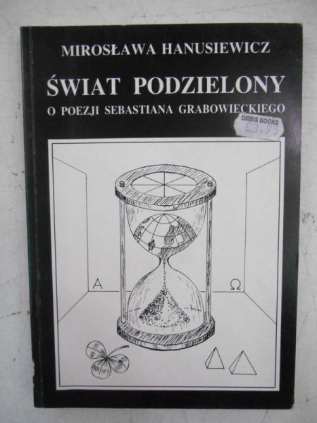 Hanusiewicz Mirosława - Świat podzielony. O poezji Sebastiana Grabowieckiego