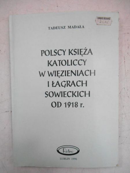 Madała Tadeusz - Polscy księża katoliccy  w więzieniach i łagrach sowieckich od 1918 r.