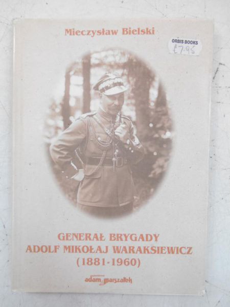 Bielski Mieczysław - Generał brygady Adolf Mikołaj Waraksiewicz (1881-1960)