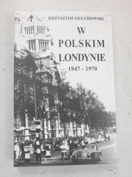Głuchowski Krzysztof - W Polskim Londynie 1947-1970