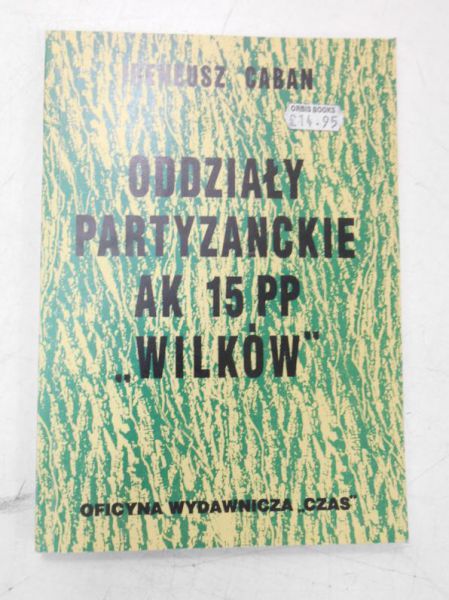 Caban Ireneusz - Oddziały partyzanckie AK 15 PP ,,Wilków"