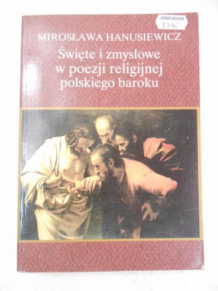 Hanusiewicz Mirosława - Święte i zmysłowe w poezji religijnej polskiego baroku