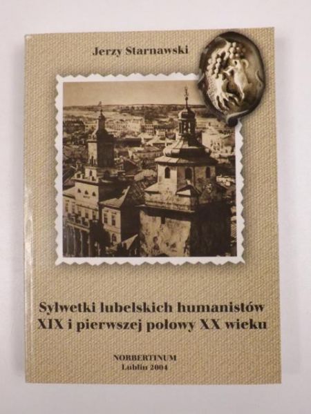 Sylwetki lubelskich humanistów XIX i pierwszej połowy XX wieku