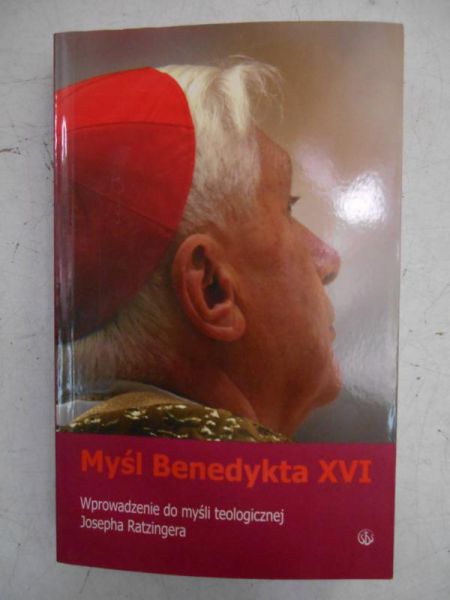 Myśl Benedykta XVI. Wprowadzenie do myśli teologicznej Josepha Ratzingera