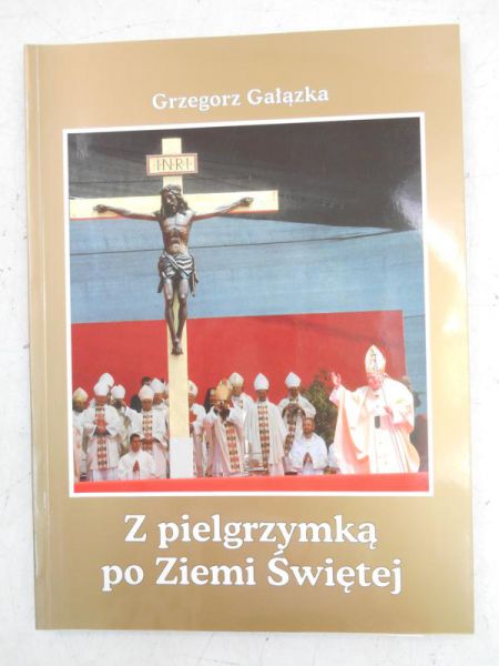 Gałązka Grzegorz - Z pielgrzymką po Ziemi Świętej