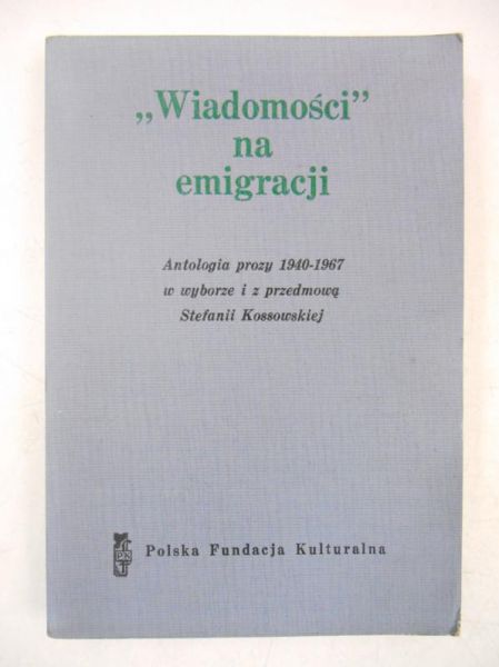 Kossowska Stefania - Wiadomości na emigracji Antologia prozy 1940-1967 (Wybór, przedmowa Kossowska Stefania)