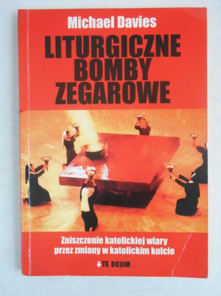Davies Michael - Liturgiczne bomby zegarowe. Zniszczenie katolickiej wiary przez zmiany w katolickim kulcie