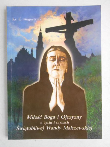 Augustynik G. - Miłość Boga i Ojczyzny w  życiu i czynach Świątobliwej Wandy Malczewskiej