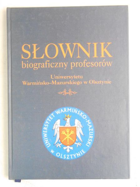 Słownik biograficzny profesorów Uniwersytetu Warmińsko-Mazurskiego w Olszytnie