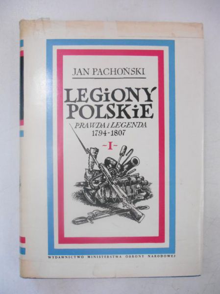 Pachoński Jan - Legiony polskie 1794 - 1807. Prawda i legenda
