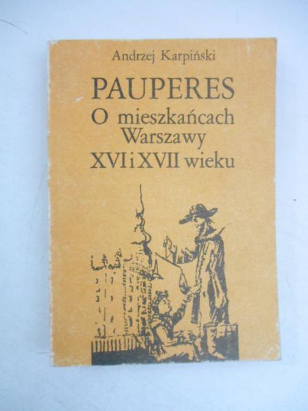 Karpiński Andrzej - Pauperes. O mieszkańcach Warszawy XVI i XVII wieku