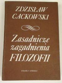 Cackowski Zdzisław - Zasadnicze zagadnienia filozofii