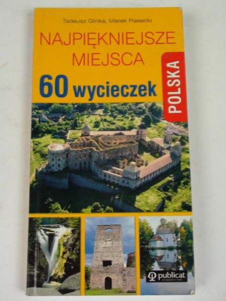 Glinka T., Piasecki M. - Najpiękniejsze miejsca 60 wycieczek. Polska