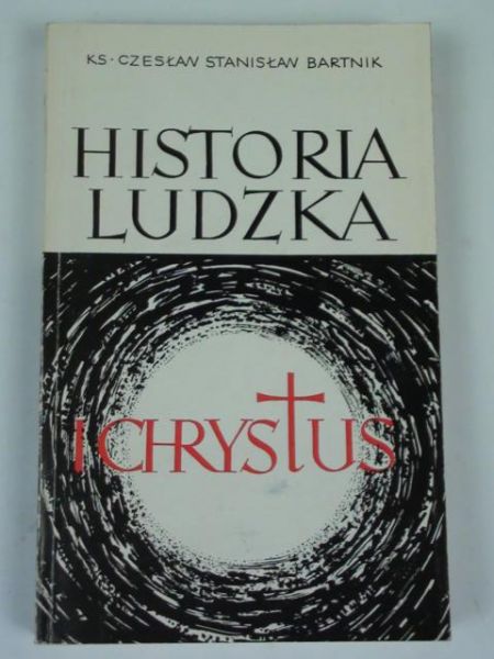 Bartnik Czesław Stanisław - Historia ludzka i Chrystus