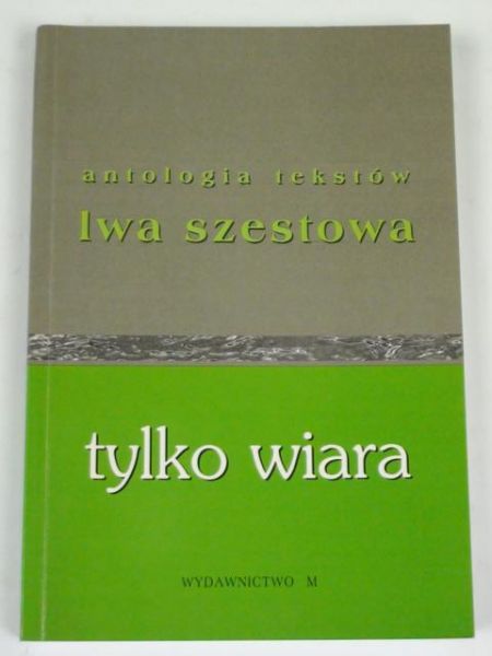 Tylko wiara. Antologia tekstów Lwa Szestowa
