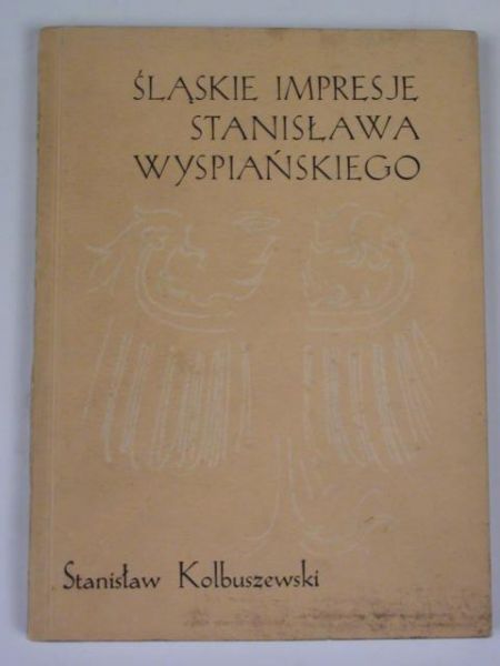 Kolbuszewski Stanisław - Śląskie impresje Stanisława Wyspiańskiego