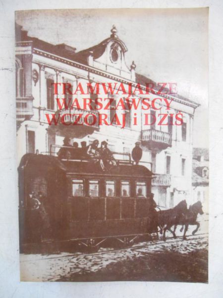 Gadomski Bogadan (red.) - Tramwajarze warszawscy wczoraj i dziś