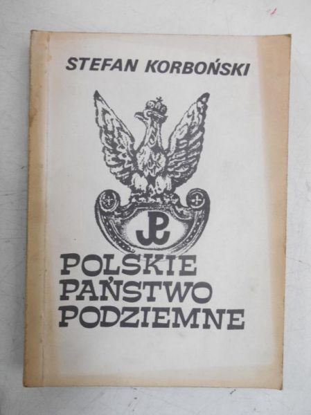 Polskie państwo podziemne. Przewodnik po Podziemiu z lat 1939 - 1945