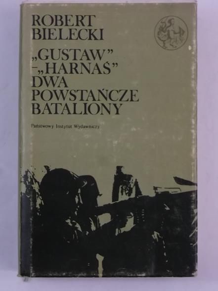 Bielecki Robert - "Gustaw"- ,,Harnaś". Dwa powstańcze bataliony