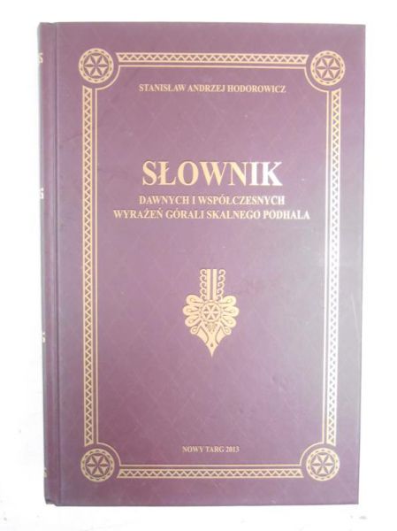 Hodorowicz Stanisław Andrzej - Słownik, dawnych i współczesnych wyrażeń górali skalnego podhala