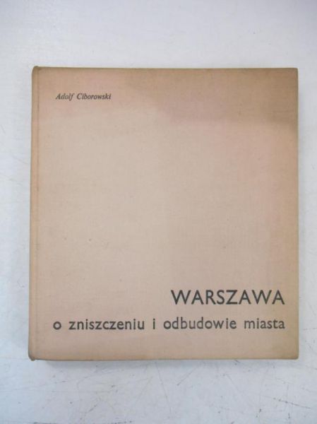 Ciborowski Adolf -  Warszawa. O zniszczeniu i odbudowie miasta