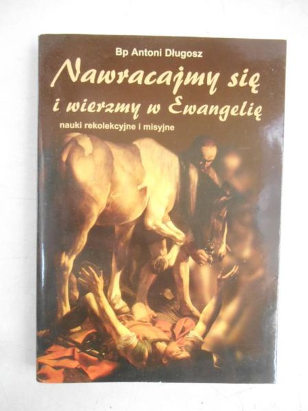 Długosz Antoni - Nawracajmy się i wierzmy w Ewangelię