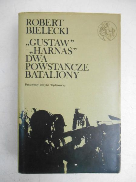Bielecki Robert - "Gustaw"-"Harnaś". Dwa powstańcze bataliony
