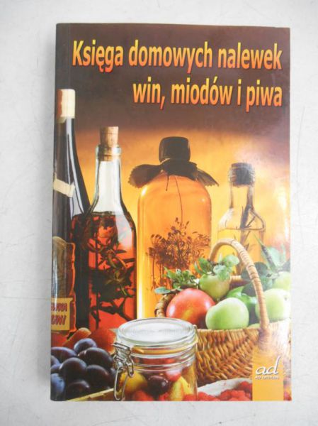 Księga domowych nalewek, win, miodów i piwa