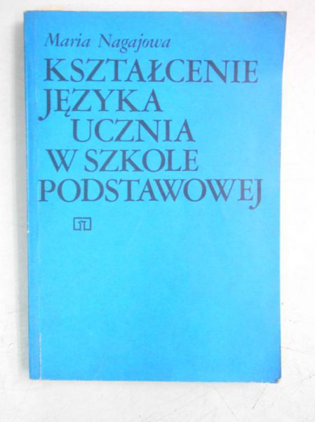 Nagajowa Maria - Kształcenie języka ucznia w szkole podstawowej
