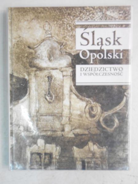 Śląsk Opolski. Dziedzictwo i współczesność