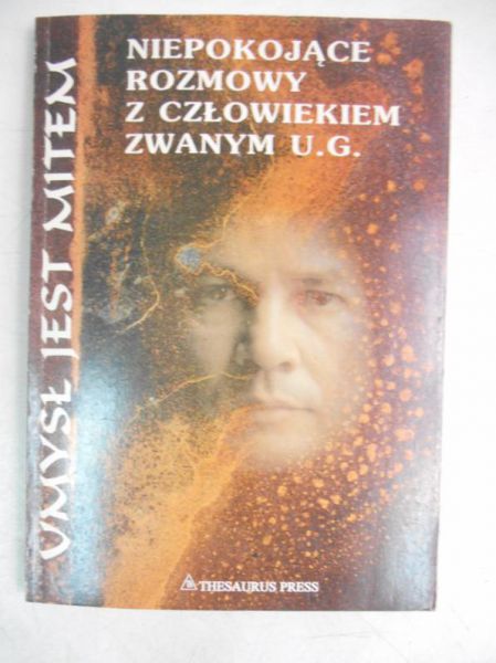 Umysł jest mitem. Niepokojące rozmowy z człowiekiem zwanym U.G.