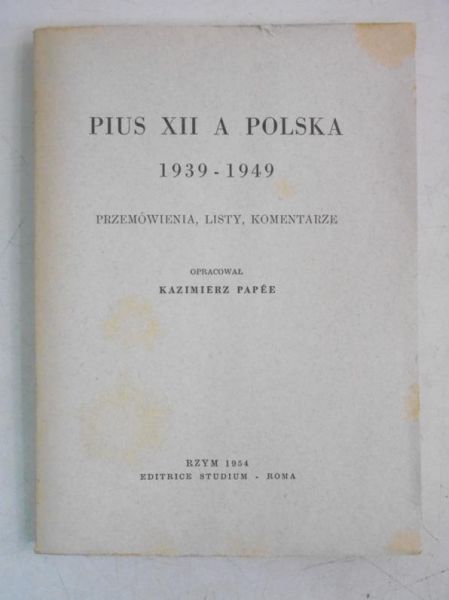 Pius XII a Polska 1939-1949. Przemówienia, listy, komentarze