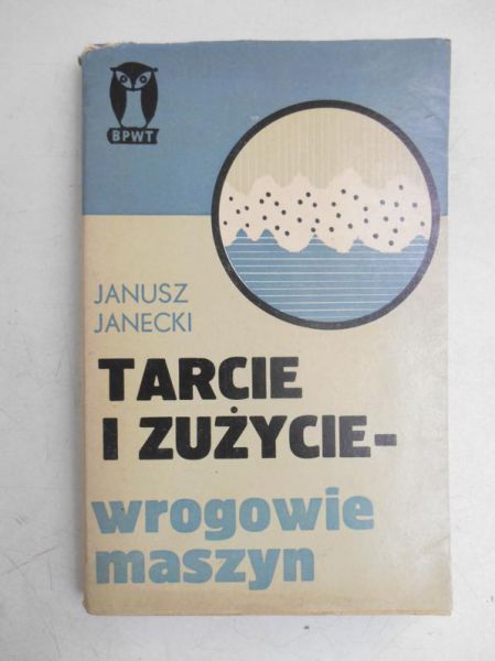 Janecki Janusz - Tarcie i zużycie-wrogowie maszyn