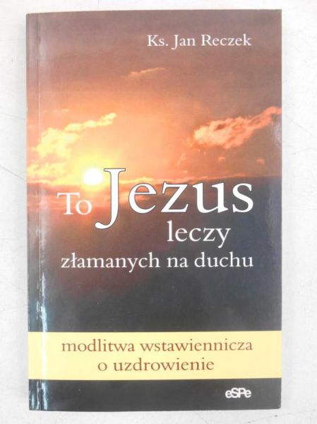 To Jezus leczy złamanych na duchu