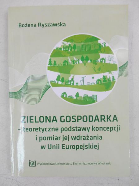 Zielona Gospodarka- teoretyczne podstawy koncepcji i pomiar jej wdrażania w Unii Europejskiej