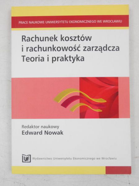 Nowak Edward - Rachunek kosztów i rachunkowość zarządcza. Teoria i praktyka
