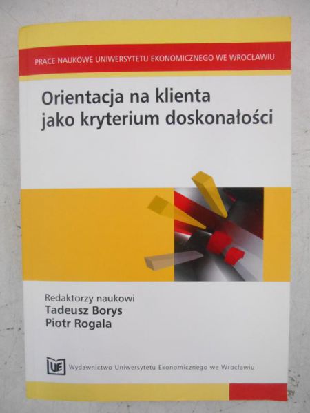 Borys Tadeusz (red.) - Orientacja na klienta jako kryterium doskonałości