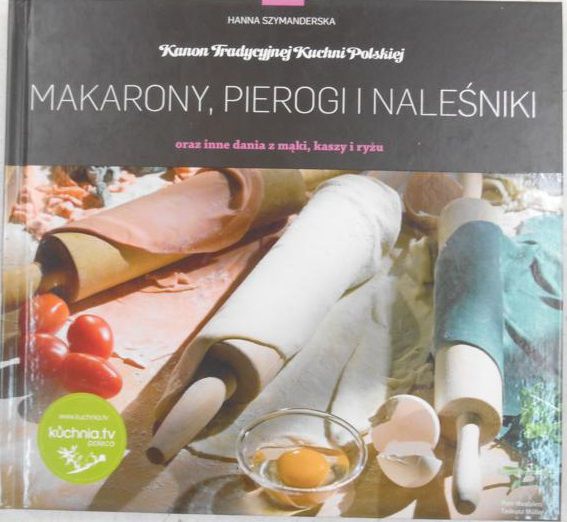 Kanon Tradycyjnej Kuchni Polskiej. Makarony, pierogi i naleśniki
