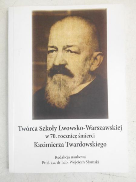 Słomski Wojciech (red.) - Twórca Szkoły Lwowsko-Warszawskiej. W 70. rocznicę śmierci Kazimerza Twardowskiego