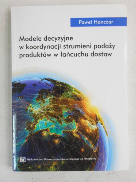 Hanczar Paweł - Modele decyzyjne w koordynacji strumieni podaży produktów w łańcuchu dostaw