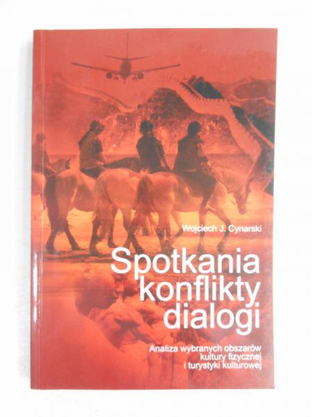 Cynarski Wojciech J. - Spotkania, konflikty, dialogi. Analiza wybranych obszarów kultury fizycznej i turystyki kulturowej