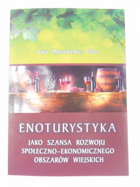 Mazurkiewicz-Pizło Anna - Enoturystyka. Jako szansa rozwoju społeczno - ekonomicznego obszarów wiejskich
