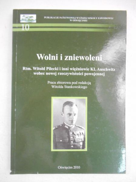 Wolni i zniewoleni. Rtm.  Pilecki i inni więźniowie KL Auschwitz wobec nowej rzeczywistości powojennej