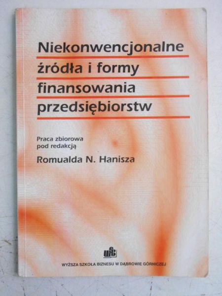 Hanisz Romuald (red.) - Niekonwencjonalne źródla i formy finansowania przedsiębiorstw