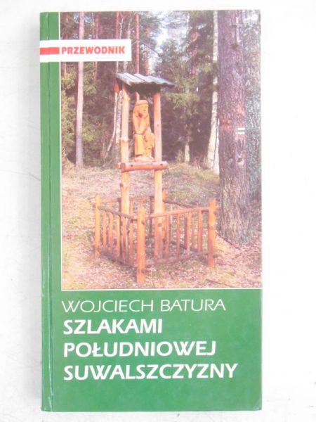 Batura Wojciech - Szlakami Południowej Suwalszczyzny