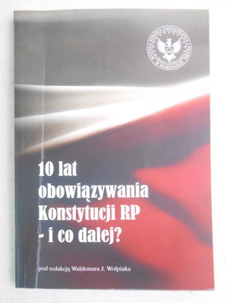 10 lat obowiązywania Konstytucji RP-i co dalej?