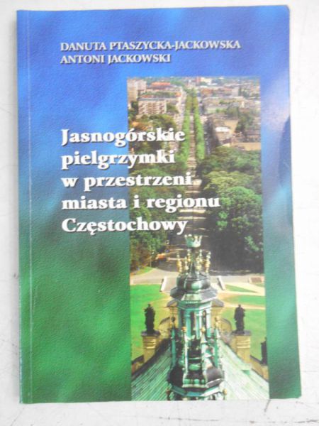 Jasnogórskie pielgrzymki w przestrzeni miast i regionu Częstochowy