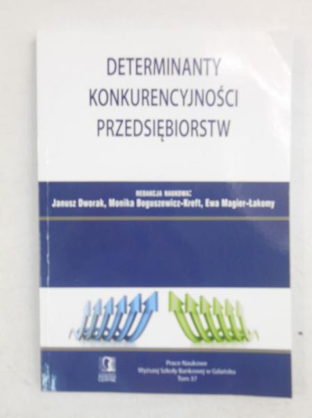 Dworak Janusz (red.) - Determinanty konkurencyjności przedsiębiorstw